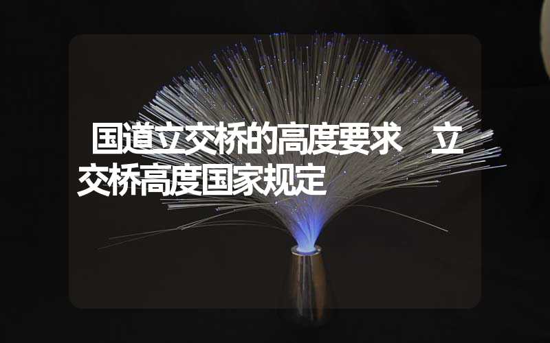 国道立交桥的高度要求 立交桥高度国家规定